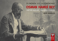 ÖLÜMÜNÜN 100. YILINDA OSMAN HAMDÝ BEY Yaptýðý Kazýlar - Bulduðu Eserler